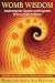 Womb Wisdom: Awakening the Creative and Forgotten Powers of the Feminine