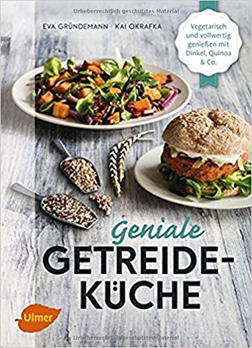 Geniale Getreideküche: Vegetarisch und vollwertig genießen mit Dinkel, Quinoa und...