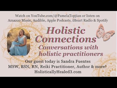 77. Holistic Connections, w/guest Sandra Fuentes MSW, BSN, RN, Reiki practitioner, author & more!