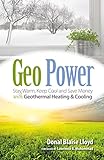 Geo Power: Stay Warm, Keep Cool and Save Money with Geothermal Heating & Cooling