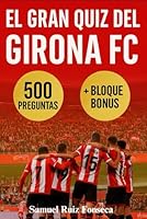 El Gran Quiz del Girona FC: 500 preguntas de opción múltiple para verdaderos aficionados sobre historia, jugadores y curiosidades — con respuestas ... la lectura + bloque extra (Spanish Edition) B0F66WQ6DG Book Cover