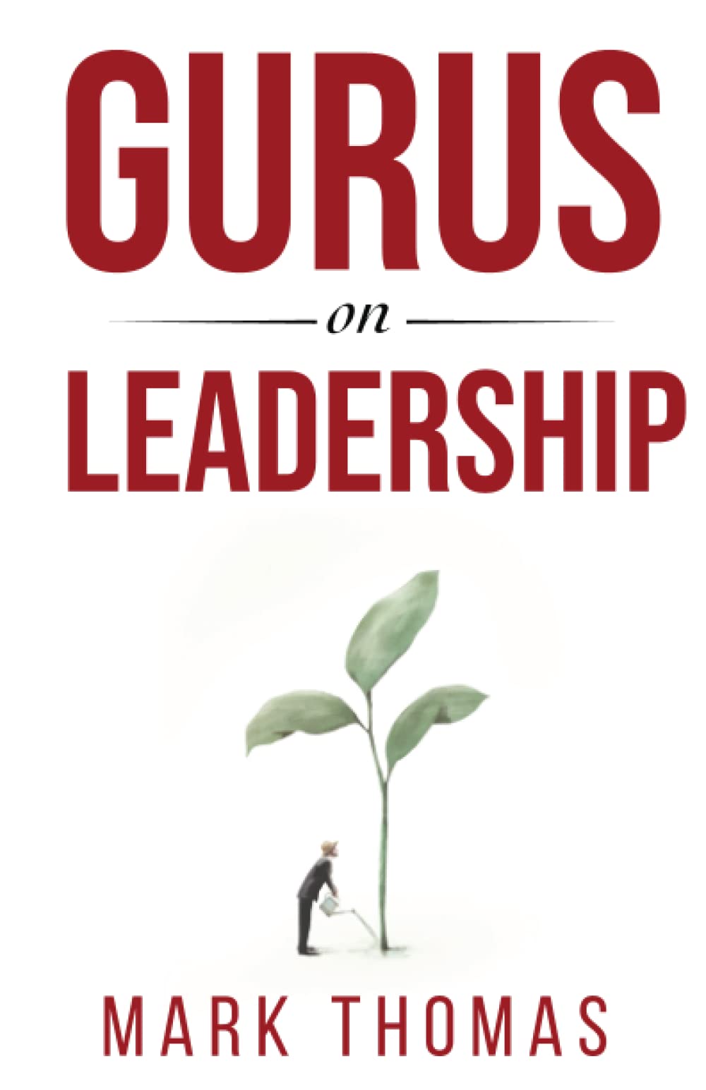 Gurus on Leadership: A Guide to the World's Thought-Leaders in Leadership