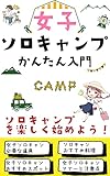 女子ソロキャンプかんたん入門: 楽しく始めるソロキャンプ【道具】【女子が選ぶ人気キャンプ地】【マナーと注意点】【おすすめ料理】