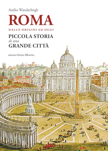  Roma. Dalle origini ad oggi. Piccola storia di una grande città