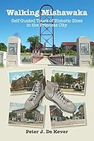 Walking Mishawaka: Self-Guided Tours of Historic Sites in the Princess City 0991421272 Book Cover