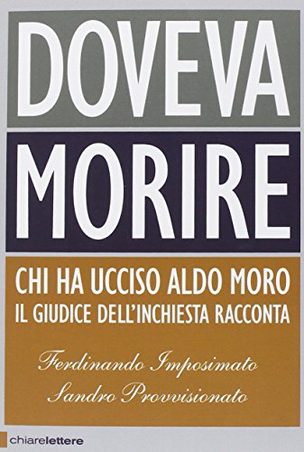Doveva morire. Chi ha ucciso Aldo Moro. Il giudice dell'inchiesta racconta. Ediz. ampliata Doveva morire. Chi ha ucciso Aldo Moro. Il giudice dell'inchiesta racconta. Ediz. ampliata