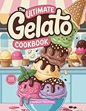 The Ultimate Gelato Cookbook: Delicious Homemade Gelato Recipes for Every Skill Level (The Ultimate Dessert Collection Book 31) (English Edition)