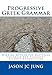 Progressive Greek Grammar: Winning Method for Mastering the Greek New Testament without Memorization