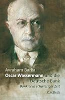 Oscar Wassermann und die Deutsche Bank. Bankier in schwieriger Zeit 3406529585 Book Cover