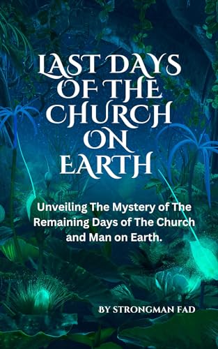 LAST DAYS OF THE CHURCH ON EARTH: Unveiling The Mystery