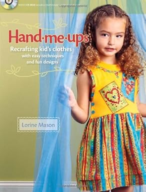 Hand Me-Ups: Recrafting Kid's Clothes with Easy Techniques and Fun Designs