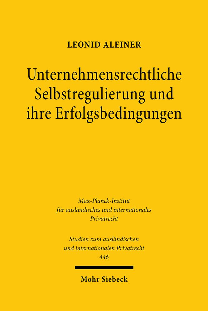 Unternehmensrechtliche Selbstregulierung und ihre Erfolgsbedingungen: Eine rechtsökonomische, -soziologische und -vergleichende Untersuchung unter ... und internationalen Privatrecht)