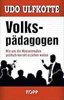 Volkspädagogen: Wie uns die Massenmedien politisch korrekt erziehen wollen 3864453887 Book Cover