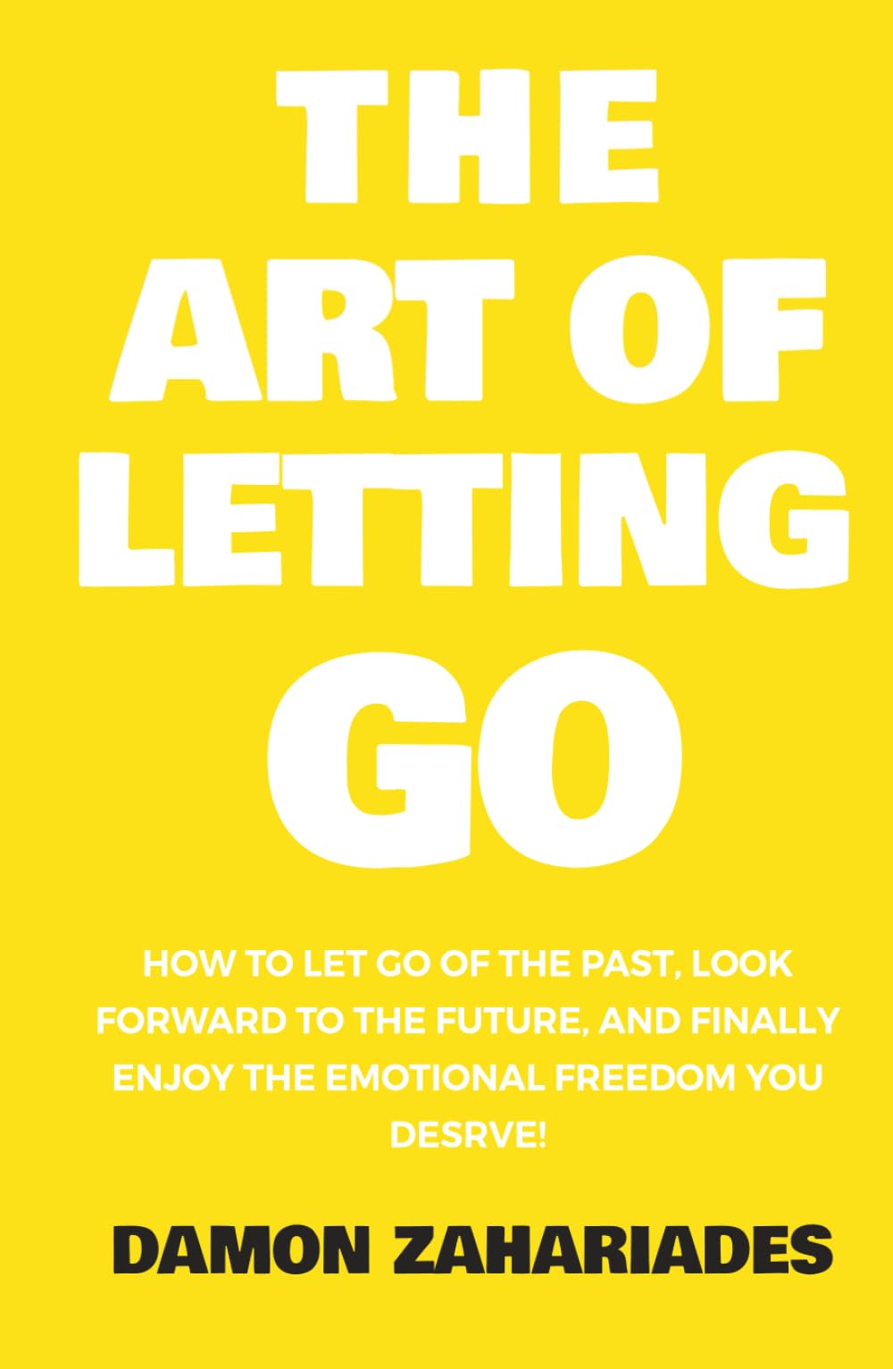 The Art of Letting GO: How to Let Go of the Past, Look Forward to the Future, and Finally Enjoy the Emotional Freedom You Deserve! (The Art Of Living Well)