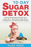 10-Day SUGAR DETOX: How to Stop Sugar Cravings on a Detox Diet - Quick Start Sugar Detox for Beginners with Healthy Diet Recipes 1521710589 Book Cover