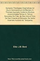 Synopsis Theologiae Dogmaticae Ad Usum Seminariorum Ad Mentem S. Thomae Aquinatis Hodiernis Moribus Accommodata Tomus IIi: Tomus Secundus De Fide, de Deo Uno et Trino, De Deo Creante et Elevante, De V B0095MYUT6 Book Cover