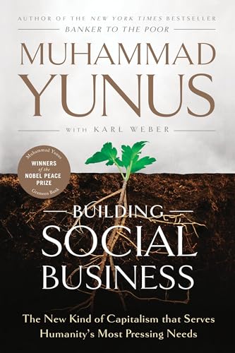 Building Social Business: The New Kind of Capitalism That Serves Humanity's Most Pressing Needs