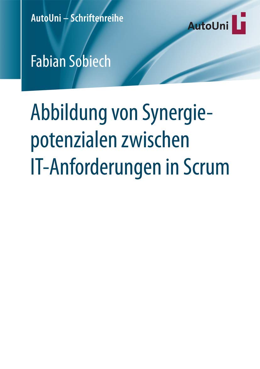 Abbildung von Synergiepotenzialen zwischen IT-Anforderungen in Scrum (AutoUni – Schriftenreihe, 95) (German Edition)
