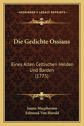 Die Gedichte Ossians: Eines Alten Celtischen Helden Und Barden (1775) (German Edition)