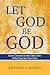 Let God Be God: Give Control to the Only One Who Can Set You Free (The Let God Series)