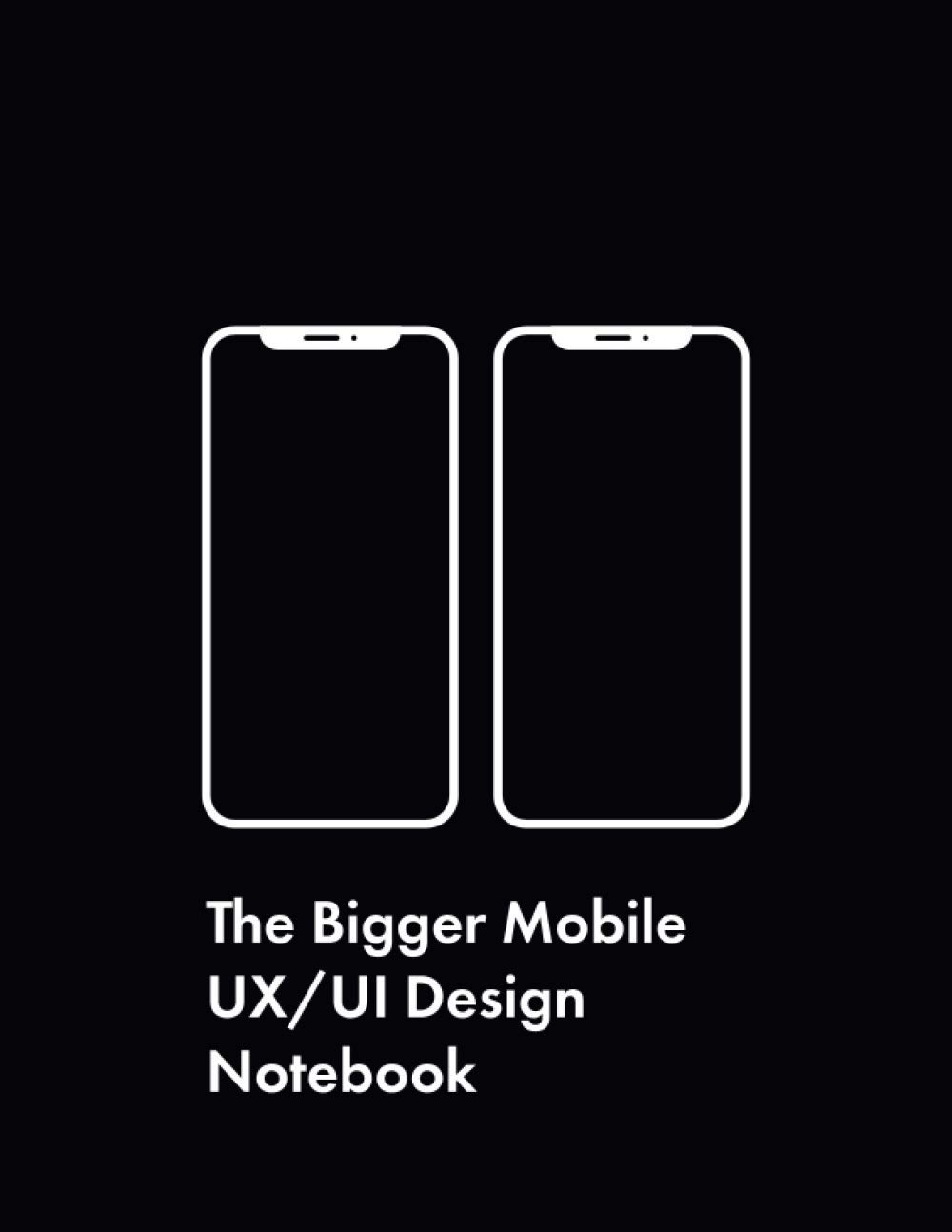 The Bigger Mobile UX/UI Design Notebook: Classic Black Minimalistic User Experience & Interface Designer Sketchbook with Dotted Grid Wireframes (UX/UI Design Notebooks)