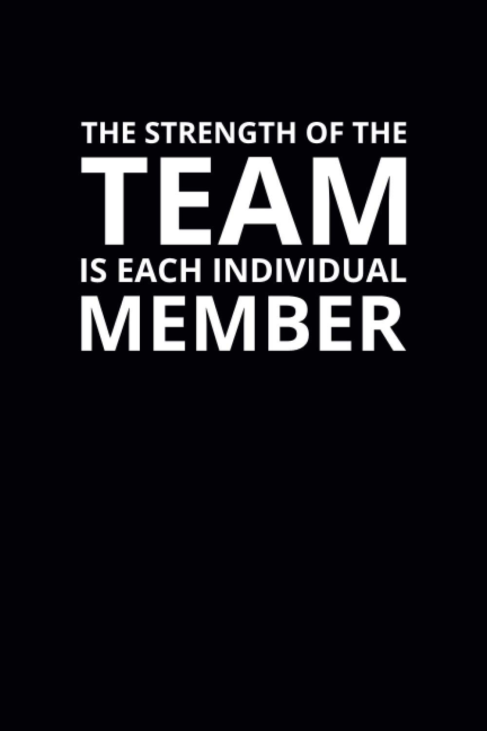 The Strength of the Team Is Each Individual Member: 6x9 Lined Work Notebook, 108 Page Office Appreciation Gift For Adults | Coworker Card Alternative