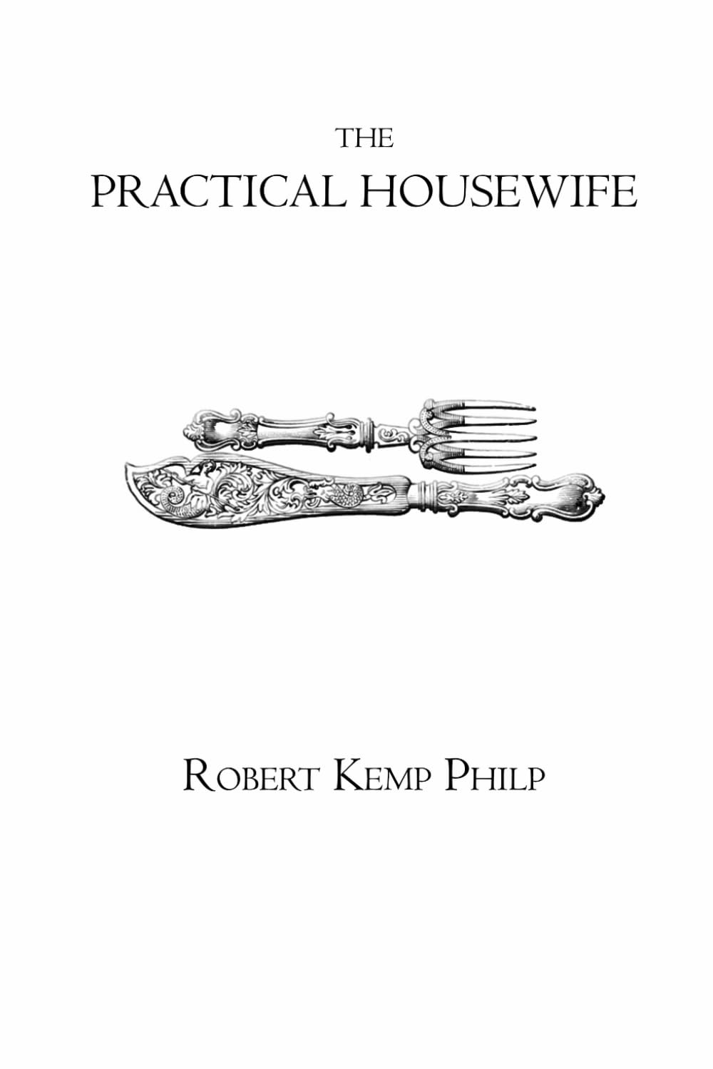 The practical housewife: A Complete Encyclopaedia of Domestic Economy, Cookery, and Family Medical Guide