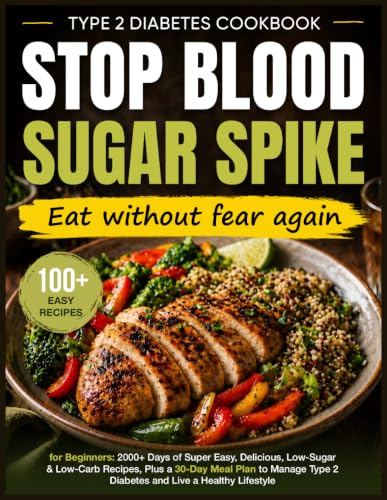 Type 2 Diabetes Cookbook for Beginners: 2000+ Days of Super Easy, Delicious, Low-Sugar &amp; Low-Carb Recipes, Plus a 30-Day Meal Plan to Manage Type 2 Diabetes and Live a Healthy Lifestyle