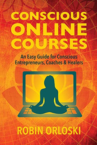 Conscious Online Courses: An Easy Guide for Conscious Entrepreneu...