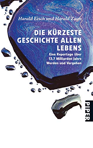 Die kürzeste Geschichte allen Lebens: Eine Reportage über 13,7 Milliarden Jahre Werden und Vergehe Die kürzeste Geschichte allen Lebens: Eine Reportage über 13,7 Milliarden Jahre Werden und Vergehe