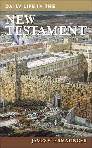Daily Life in the New Testament (The Greenwood Press Daily Life Through History Series)