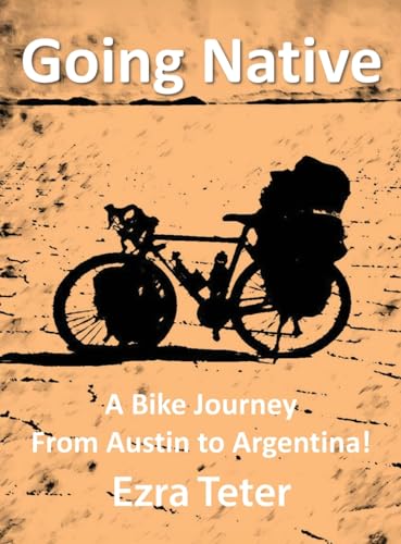 Going Native: A Bike Journey From Austin To Argentina!