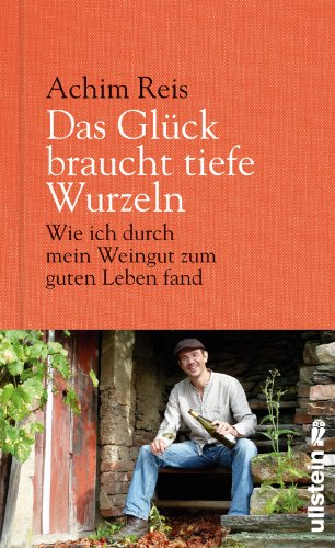 Das Glück braucht tiefe Wurzeln: Wie ich durch mein Weingut zum guten Leben fand Das Glück braucht tiefe Wurzeln: Wie ich durch mein Weingut zum guten Leben fand