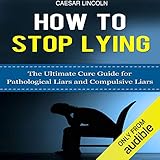 How to Stop Lying: The Ultimate Cure Guide for Pathological Liars and Compulsive Liars -  Caesar Lincoln