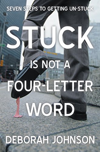 Stuck Is Not a Four-Letter Word: Seven Steps to Getting Un-Stuck (English Edition)