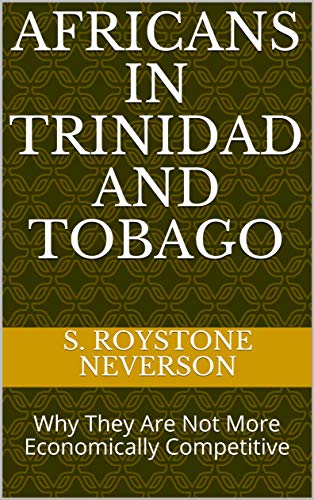 Africans in Trinidad and Tobago: Why They Are Not More Economically Competitive