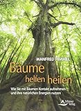 Bäume helfen heilen: Wie Sie mit Bäumen Kontakt aufnehmen und ihre natürlichen Energien nutzen - Manfred Himmel 