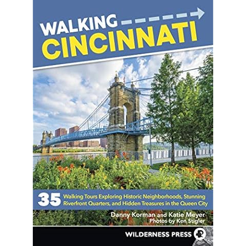 Walking Cincinnati: 35 Walking Tours Exploring Historic Neighborhoods, Stunning Riverfront Quarters, and Hidden Treasures in the Queen City Cover