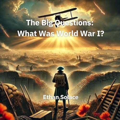 The Big Questions: What Was World War I? by Ethan Solace episode artwork