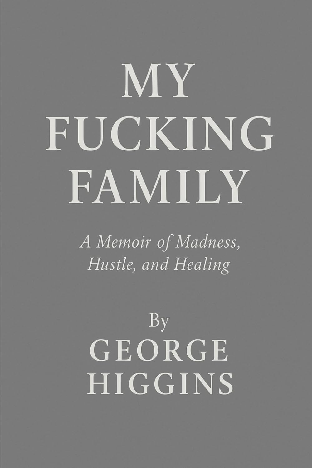 My Fucking Family: A Memoir of Madness, Hustle, and Healing