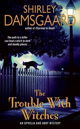 The Trouble With Witches: An Ophelia And Abby Mystery