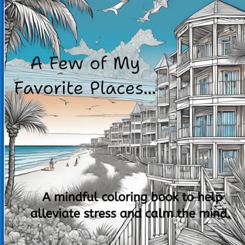 A Few of My Favorite Places...: A mindful coloring book to help alleviate stress and calm the mind.
