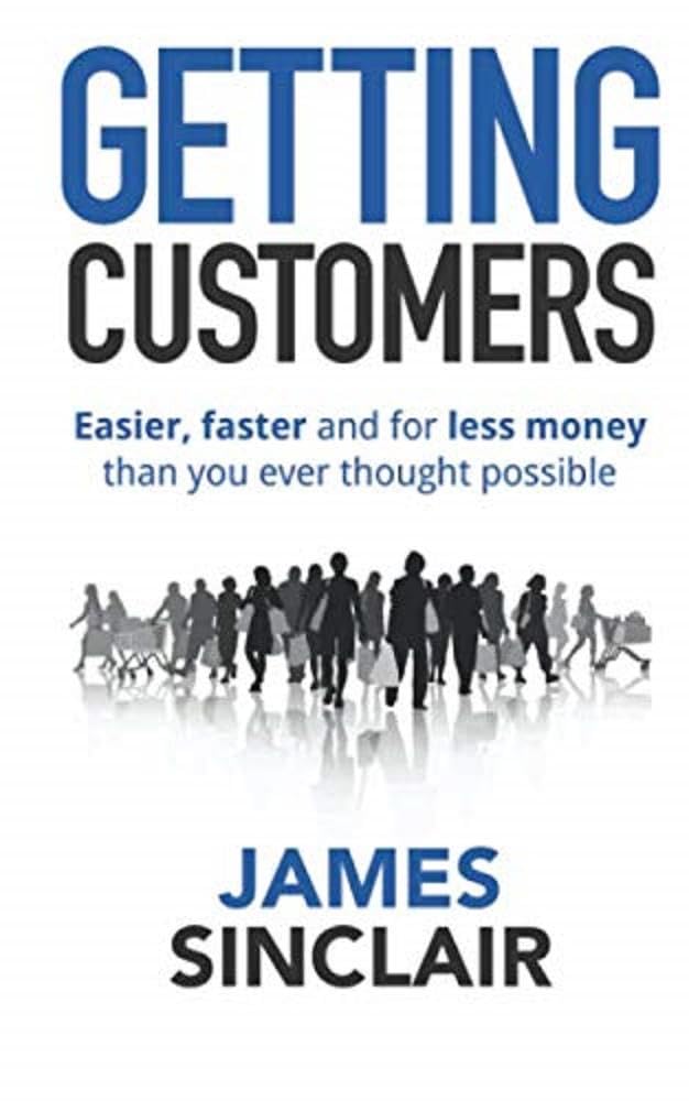 Getting Customers: Easier, faster and for less money than you ever thought possible
