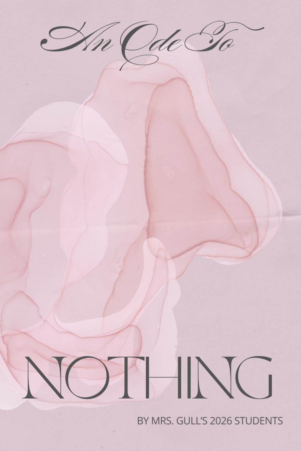 An Ode to Nothing: A Creative Writing Anthology by Mrs. Gull's 2026 Students