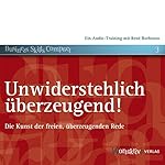 Unwiderstehlich überzeugend! Die Kunst der freien, überzeugenden Rede