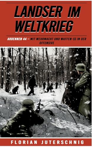 Landser im Weltkrieg – Ardennen 44: Mit Wehrmacht und Waffen-SS in der Offensive (Landser im Weltkrieg – Erlebnisberichte in Romanheft-Länge, Band 21)
