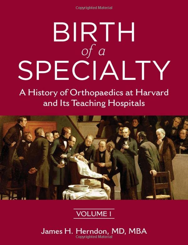 Birth of a Specialty: A History of Orthopaedics at Harvard and Its Teaching Hospitals