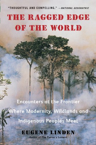 The Ragged Edge of the World: Encounters at the Frontier Where Modernity, Wildlands and Indigenous Peoples Meet