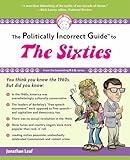 The Politically Incorrect Guide to the Sixties (The Politically Incorrect Guides)