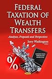 Federal Taxation of Wealth Transfers: Analyses, Proposals and Perspectives (Economic Issues, Problems and Perspectives)